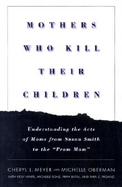 Mothers Who Kill Their Children Understanding the Acts of Moms from Susan Smith to the 