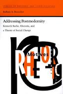 Addressing Postmodernity: Kenneth Burke, Rhetoric, and a Theory of Social Change cover
