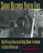 Shout Because You're Free The African American Ring Shout Tradition in Coastal Georgia cover