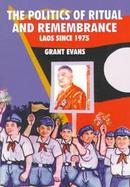 The Politics of Ritual and Remembrance Laos Since 1975 cover
