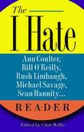 The I Hate Ann Coulter, Bill O'reilly, Rush Limbaugh, Michael Savage, Sean Hannity Reader The Hideous Truth About America's Ugliest Conservatives cover
