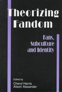 Theorizing Fandom Fans, Subculture, and Identity cover