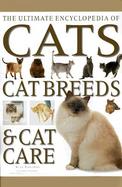 The Ultimate Encyclopedia of Cats, Cat Breeds & Cat Care A Comprehensive, Practical Care and Training Manual and a Definitive Encyclopedia of World Br cover