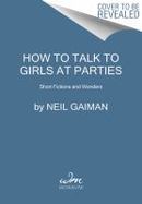 How to Talk to Girls at Parties : Short Fictions and Wonders cover
