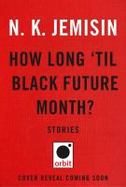 How Long 'til Black Future Month? : Stories cover