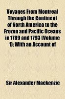 Voyages from Montreal Through the Continent of North America to the Frozen and Pacific Oceans in 1789 and 1793; with an Account Of cover