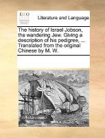 The History of Israel Jobson, the Wandering Jew Giving a Description of His Pedigree, Translated from the Original Chinese by M W cover