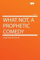 What Not, a Prophetic Comedy cover