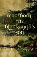 Mageborn: the Blacksmith's Son : Mordecai's journey to master magic draws him into an ancient battle for the future of Humanity cover