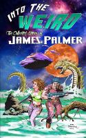 Into the Weird: the Collected Stories of James Palmer cover