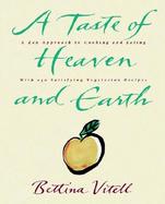 A Taste of Heaven and Earth/a Zen Approach to Cooking and Eating With 150 Satisfying Vegetarian Recipes cover