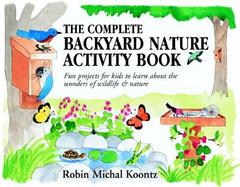 The Complete Backyard Nature Activity Book: Fun Projects for Kids to Learn About the Wonders of Wildlife and Nature cover