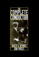 The Complete Conductor A Comprehensive Resource for the Professional Conductor of the Twenty-First Century cover