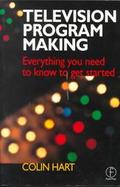 Television Programe Making Everything You Need to Know to Get Started Everything You Need to Know to Get Started cover
