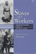 Slaves into Workers Emancipation and Labor in Colonial Sudan cover