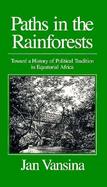 Paths in the Rainforests: Toward a History of Political Tradition in Equatorial Africa cover