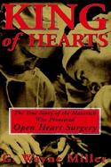 King of Hearts The True Story of the Maverick Who Pioneered Open Heart Surgery cover