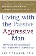 Living With the Passive-Aggressive Man Coping With Personality Syndrome of Hidden Aggression-From the Bedroom to the Boardroom cover