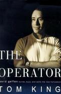 The Operator: David Geffen Builds, Buys, and Sells the New Hollywood cover