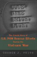 Code-Name Bright Light: The Untold Story of U.S. POW Rescue Efforts During the Vietnam War cover