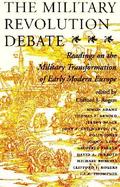 The Military Revolution Debate Readings on the Military Transformation of Early Modern Europe cover