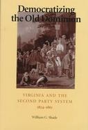 Democratizing the Old Dominion Virginia and the Second Party System 1824-1861 cover