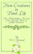 New Creations in Plant Life An Authoritative Account of the Life and Work of Luther Burbank cover