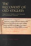 The Recovery of Old English Anglo-Saxon Studies in the Sixteenth and Seventeenth Centuries cover