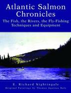 Atlantic Salmon Chronicles The Fish, the Rivers, the Fly-Fishing Techniques and Equipment cover