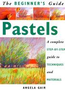 The Beginner's Guide Pastels A Complete Step-By-Step Guide to Techniques and Materials cover