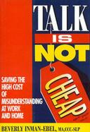 Talk Is Not Cheap! Saving the High Cost of Misunderstanding at Work and Home cover