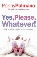 Yes, Please. Whatever!: How to Get the Best Out of Your Teenagers cover