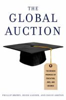The Global Auction : The Broken Promises of Education, Jobs, and Incomes cover