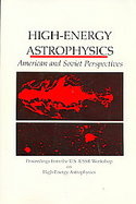 High-Energy Astrophysics American and Soviet Perspectives  Proceedings from the U.S.-USSR Workshop on High-Energy Astrophysics, June 18-July 1, 198 cover