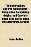 The Boilermakers' and Iron Shipbuilders' Companion; Comprising Original and Carefully Calculated Tables of the Utmost Utility to Persons cover