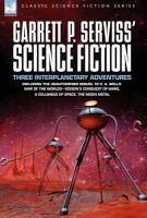 Garrett P. Serviss' Science Fiction Three Interplanetary Adventures Including the Unnauthorised Sequel to H. G. Wells' War of the Worlds-edison's Con cover