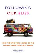 Following Our Bliss How the Spiritual Ideals of the Sixties Shape Our Lives Today cover