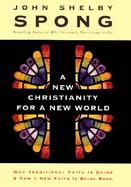 A New Christianity for a New World: Why Traditional Faith Is Dying and How a New Faith Is Being Born cover