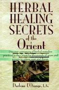 Herbal Healing Secrets of the Orient: Discover a Treasury of Herbal Remedies Practiced in the Orient for Thousands of Years and Proven to Relieve Pain cover