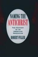 Naming the Antichrist: The History of an American Obsession cover