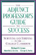 The Adjunct Professor's Guide to Success Surviving and Thriving in the College Classroom cover