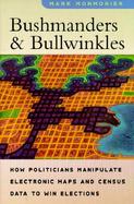 Bushmanders and Bullwinkles How Politicians Manipulate Electronic Maps and Census Data to Win Elections cover