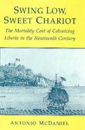 Swing Low, Sweet Chariot The Mortality Cost of Colonizing Liberia in the Nineteenth Century cover