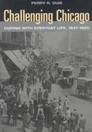 Challenging Chicago Coping With Everyday Life, 1837-1920 cover