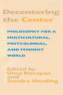 Decentering the Center Philosophy for a Multicultural, Postcolonial, and Feminist World cover