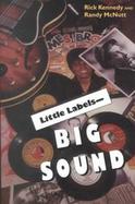 Little Labels--Big Sound Small Record Companies and the Rise of American Music cover