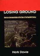 Losing Ground American Environmentalism at the Close of the Twentieth Century cover