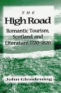 The High Road Romantic Tourism, Scotland, and Literature, 1720-1820 cover