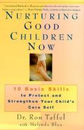 Nurturing Good Children Now 10 Basic Skills to Protect and Strengthen Your Child's Core Self cover