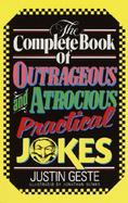 The Complete Book of Outrageous and Atrocious Practical Jokes cover